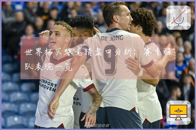 世界杯买球竞猜盘口分析：赛季强队表现一览