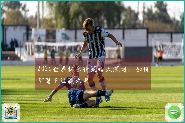 2026世界杯竞猜策略大探讨，如何智慧下注赢大奖