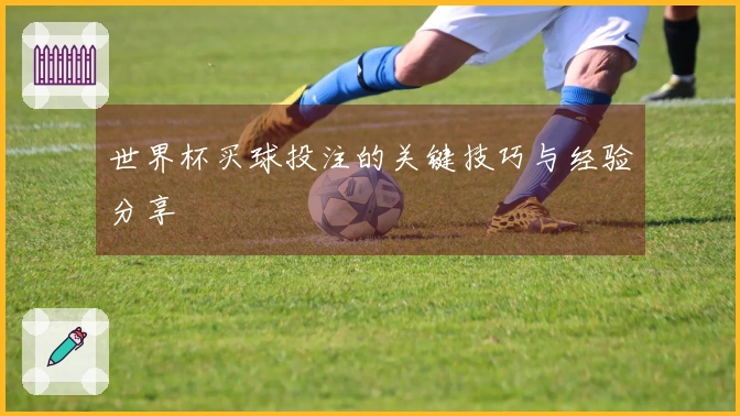 世界杯买球投注的关键技巧与经验分享