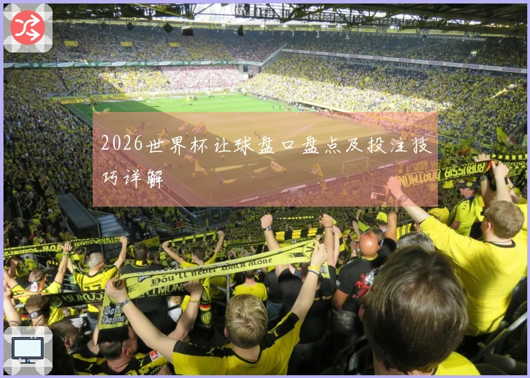 2026世界杯让球盘口盘点及投注技巧详解