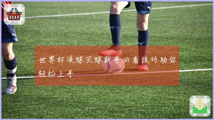 世界杯滚球买球新手必看技巧助你轻松上手