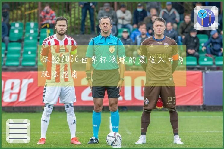 体验2026世界杯滚球的最佳入口与玩法指南