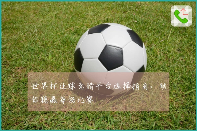 世界杯让球竞猜平台选择指南，助你稳赢每场比赛